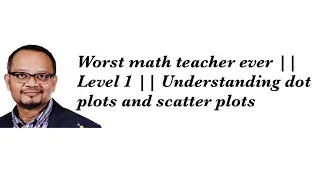 Worst math teacher ever || Level 1 || Understanding dot plots and scatter plots