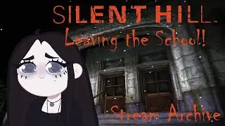 Leaving The School! Silent Hill [Stream Archive]