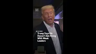 Trump Says He Doesn&rsquo;t Get Along With Weak Leaders