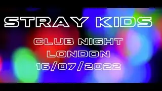 STRAY KIDS CLUB NIGHT LONDON - 16/07/2022