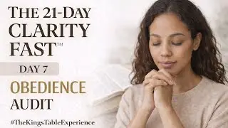 Day 7 &ndash; Obedience Audit | The King&rsquo;s Table | 🌿 21-Day Clarity Fast