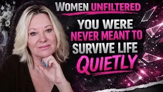 WOMEN UNFILTERED: You were never meant to survive life quietly