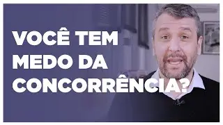 #002 - Você tem medo da concorrência?