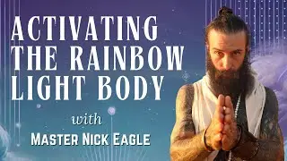 Spiritual Awakening - Activating the Rainbow Light Body with Master Nick Eagle