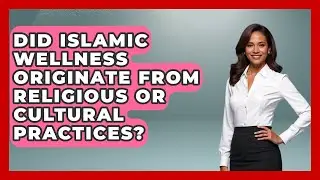 Did Islamic Wellness Originate From Religious or Cultural Practices? | Halal Health Way News