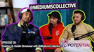 Shaking Up Seattle Streetwear with @MediumsCollective - UNTAPPED POTENTIAL EP. 28