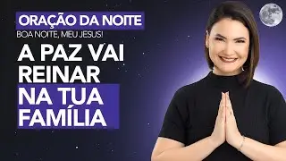 ORAÇÃO DA NOITE  01/01 - A PAZ VAI REINAR NA TUA FAMÍLIA - Ana Clara Rocha