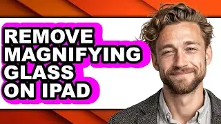 How to Remove Magnifying Glass on Ipad - Step by Step