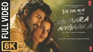 Aawaara Angaara 8k Full Video Tere Ishk Mein | Dhanush, Kriti | AR Rahman,Faheem|Aanand LR|Bhushan K