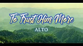 TO TRUST HIM MORE  |  Alto