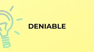 What is the meaning of the word DENIABLE?