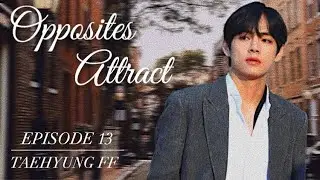 [TAEHYUNG FF] Opposites Attract (Ep.13)