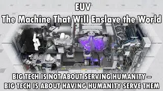 EUV: The Machine That Will Enslave the World & We Will Serve Big Tech