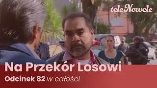 Na Przekór Losowi | Odcinek 82 | Cały Odcinek