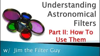 Understanding Astronomical Filters - Part 2:  How to Use Them
