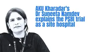 AKU Kharadar's Dr Suneeta Namdev explains the PSBI trial as a site hospital