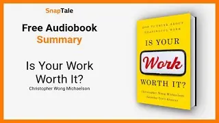 Is Your Work Worth It? by Christopher Wong Michaelson: 15 Minute Summary
