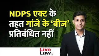 Ganja Seeds Not Banned Contraband Under NDPS Act : Supreme Court