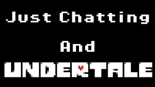 Just Chatting & Undertale - PART 1