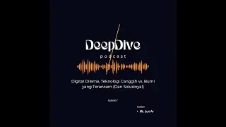 DeepDive Podcast Eps 7 - Digital Dilema, Teknologi Canggih vs. Bumi yang Terancam (Dan Solusinya!)