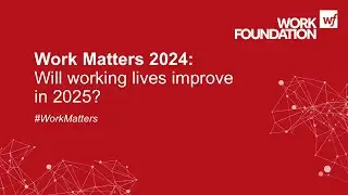 Work Matters 2024 &ndash; Will working lives improve in 2025?