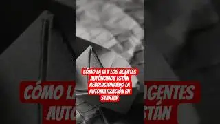 C&oacute;mo la IA y los agentes aut&oacute;nomos est&aacute;n revolucionando la automatizaci&oacute;n en startups