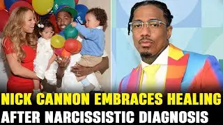 Nick Cannon Embraces Healing After Narcissistic Diagnosis