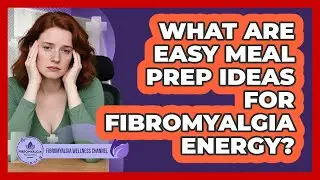What Are Easy Meal Prep Ideas For Fibromyalgia Energy?