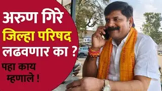 अरुण गिरे जिल्हा परिषद लढवणार का ? पहा काय म्हणाले ! | zilla Parishad Election