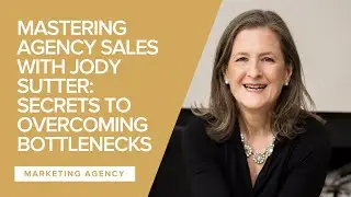 Mastering Agency Sales with Jody Sutter: Secrets to Overcoming Bottlenecks