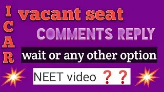 Comments Reply to vacant seat(icar) ;Wait or not;NEET video??