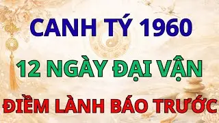 Chúc Mừng Canh Tý 1960: 12 Ngày Đại Vận Tới, Dấu Hiệu Điềm Lành Báo Trước Tài Lộc Đầy Kho.