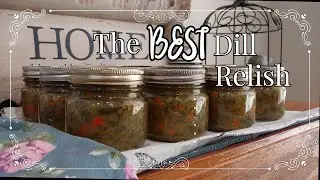 Making and Canning the BEST Dill Relish | From the Garden to the Table