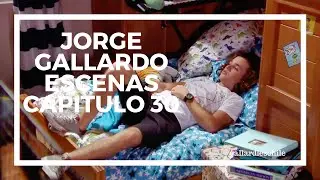 ● Jorge Gallardo | Escenas Capitulo 30