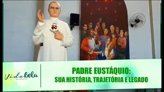 A história, trajetória e legado de Padre Eustáquio - Vida Bela - 18/08/19