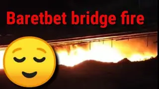 Baretbet bridge fire accident