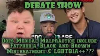 Debate Show: Does Medical Malpractice include fatphobia, Black &brown mistreatment & LGBTIA++
