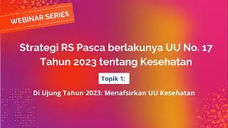 Seri Webinar Strategi RS Pasca berlakunya UU No.17 / 2023 tentang Kesehatan