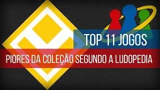 Top 11 jogos - Piores da Cole&ccedil;&atilde;o segunda a Ludopedia