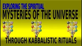 EXPLORING THE SPIRITUAL MYSTERIES OF THE UNIVERSE THROUGH KABBALISTIC RITUALS