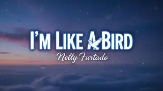 Nelly Furtado - I'm Like A Bird (Lyrics)
