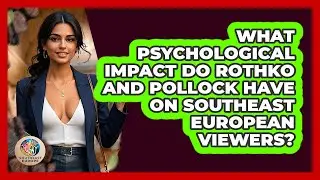 What Psychological Impact Do Rothko And Pollock Have On Southeast European Viewers?