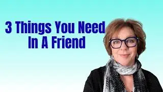 The 3 Things You Need in a Friend (Why One Person Doesn't Have to Be All Three)