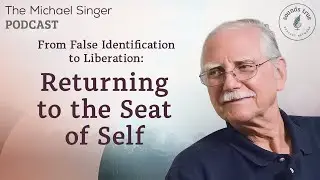 From False Identification to Liberation - Returning to the Seat of Self | The Michael Singer Podcast