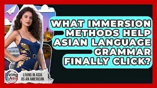 What Immersion Methods Help Asian Language Grammar Finally Click? - Living in Asia as an American