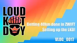 Loud Kit Day! Cycling VLOG 0017 - Getting 40km done in ZWIFT, Setting up the LKD!