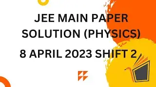 JEE MAIN PAPER SOLUTION || PHYSICS || 8 APRIL SHIFT 2 2023