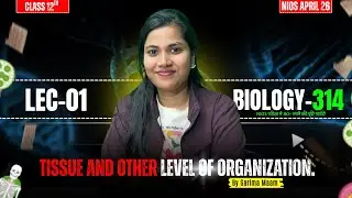 Tissue & Levels of Organization | Class 12 Biology (314) | NIOS April 2026 | By Garima Ma&rsquo;am