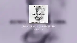 (Unofficial Remix by A New Look) PHIX - UNDERNEATH