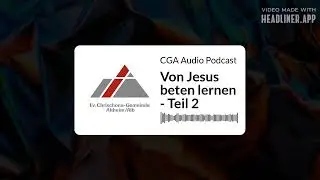 Von Jesus beten lernen - Teil 2 | CGA Audio Podcast